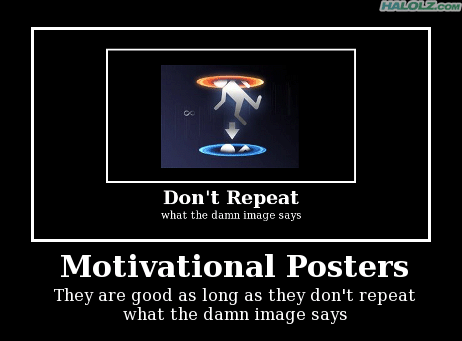 Motivational Posters - They are good as long as they don't repeat what the